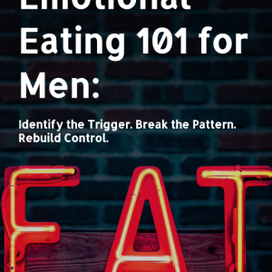 EMOTIONAL EATING 101 FOR MEN