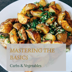 Mastering the Basics: Carbs & Vegetables