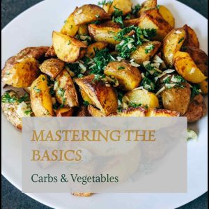 Mastering the Basics: Carbs & Vegetables